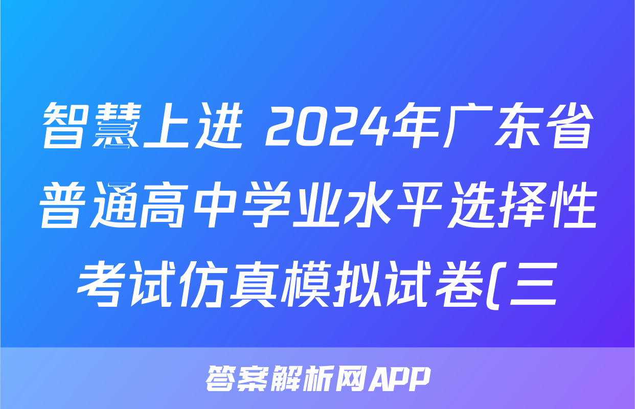 智慧上进 2024年广东省普通高中学业水平选择性考试仿真模拟试卷(三)3生物·GD试题